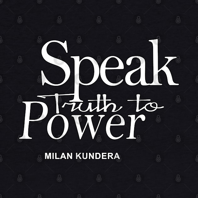 speak truth to power MILAN KUNDERA BY CHAKIBIUM by chakibium